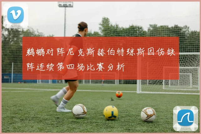 鹈鹕对阵尼克斯赫伯特琼斯因伤缺阵连续第四场比赛分析
