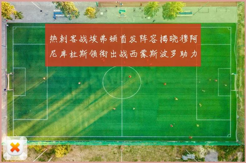 热刺客战埃弗顿首发阵容揭晓穆阿尼库杜斯领衔出战西蒙斯波罗助力